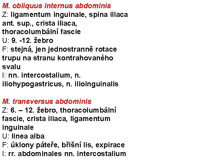 M. obliquus internus abdominis Z: ligamentum inguinale, spina iliaca ant. sup. , crista iliaca,