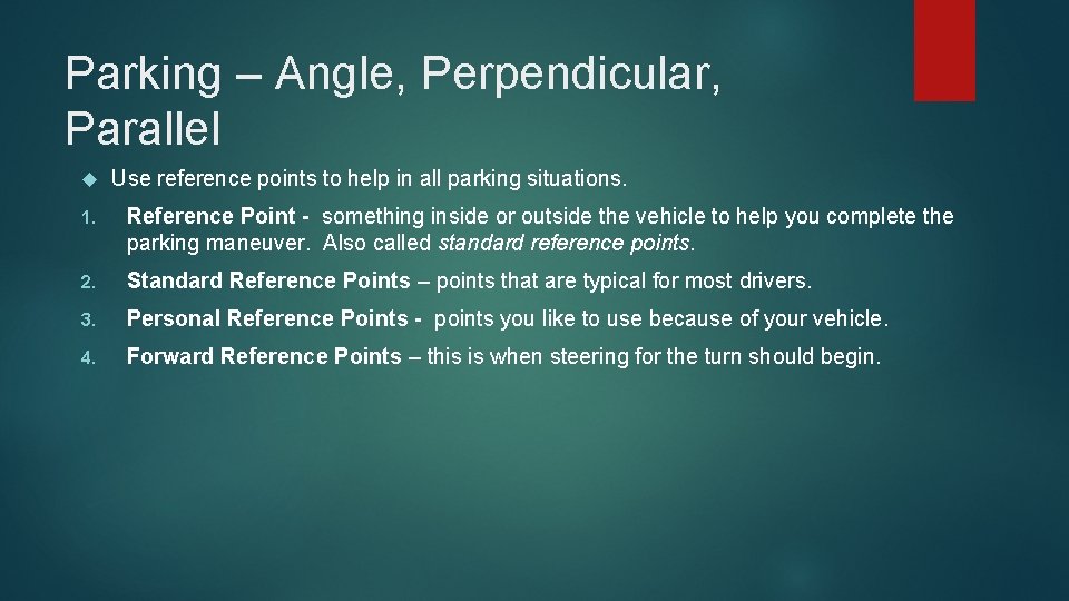 Parking – Angle, Perpendicular, Parallel Use reference points to help in all parking situations.