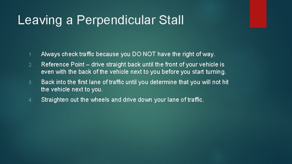 Leaving a Perpendicular Stall 1. Always check traffic because you DO NOT have the