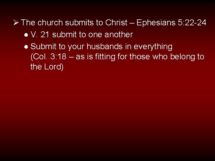 Ø The church submits to Christ – Ephesians 5: 22 -24 ● V. 21