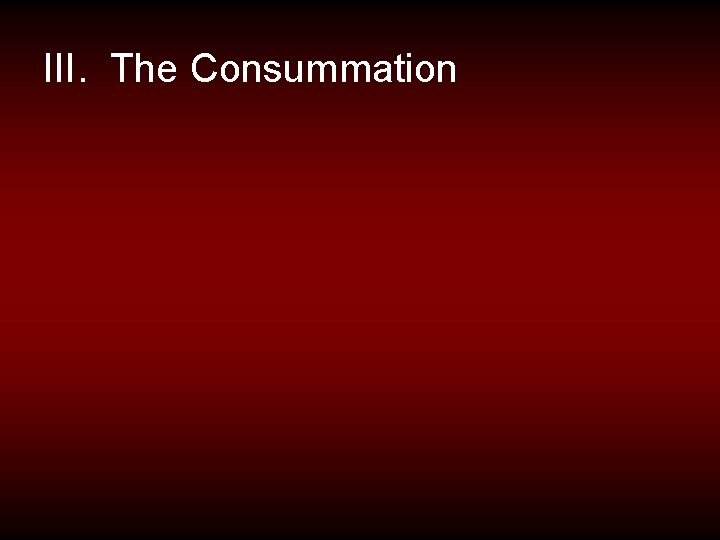 III. The Consummation 