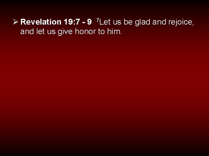 Ø Revelation 19: 7 - 9 7 Let us be glad and rejoice, and