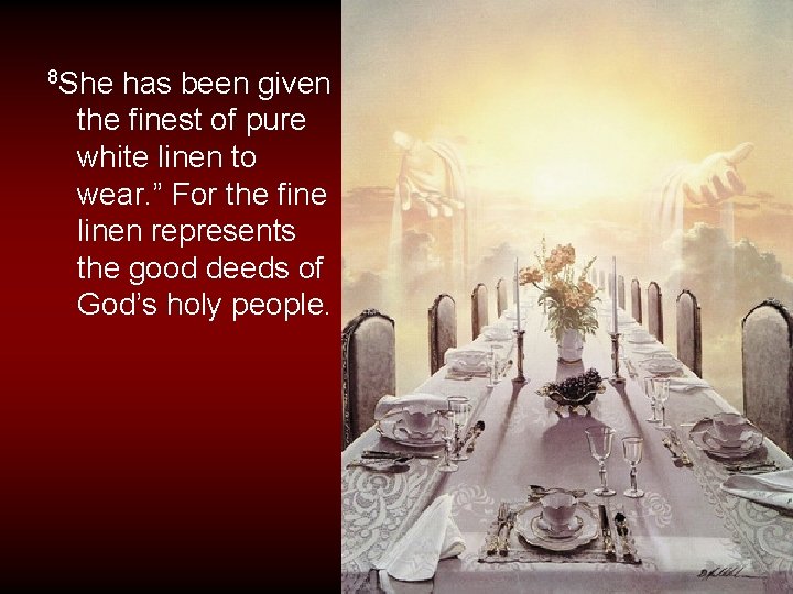 8 She has been given the finest of pure white linen to wear. ”