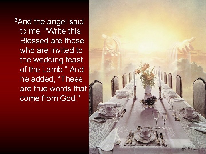 9 And the angel said to me, “Write this: Blessed are those who are