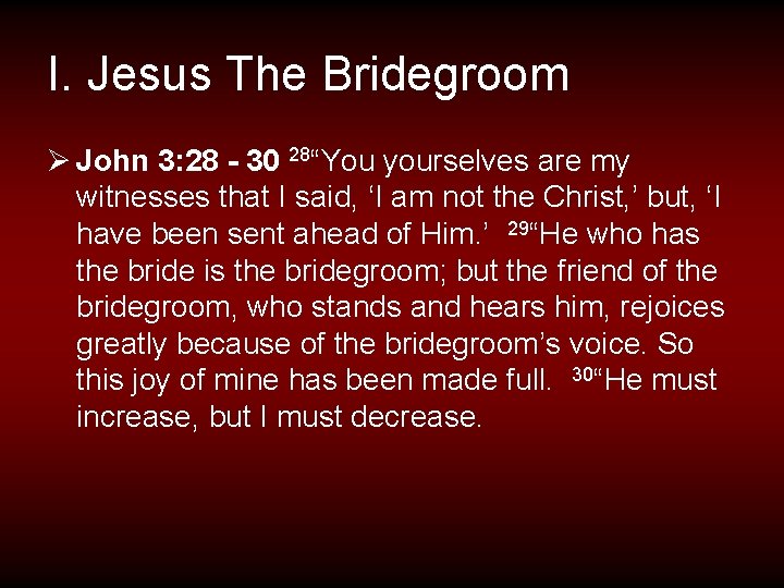 I. Jesus The Bridegroom Ø John 3: 28 - 30 28“You yourselves are my