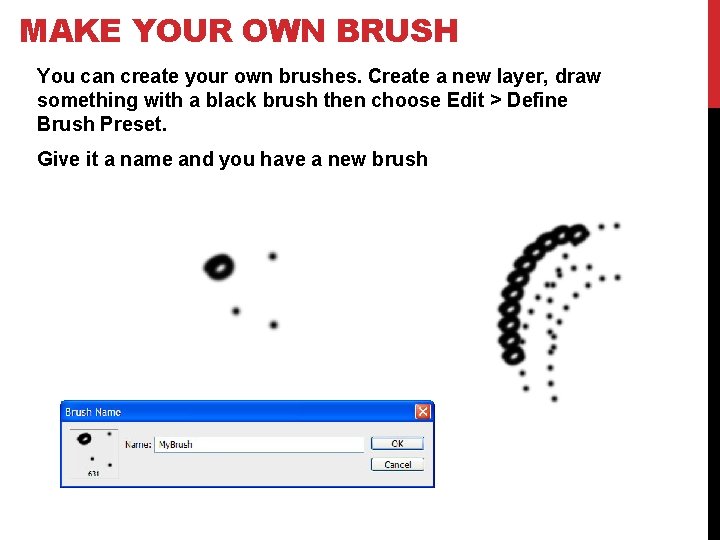 MAKE YOUR OWN BRUSH You can create your own brushes. Create a new layer,