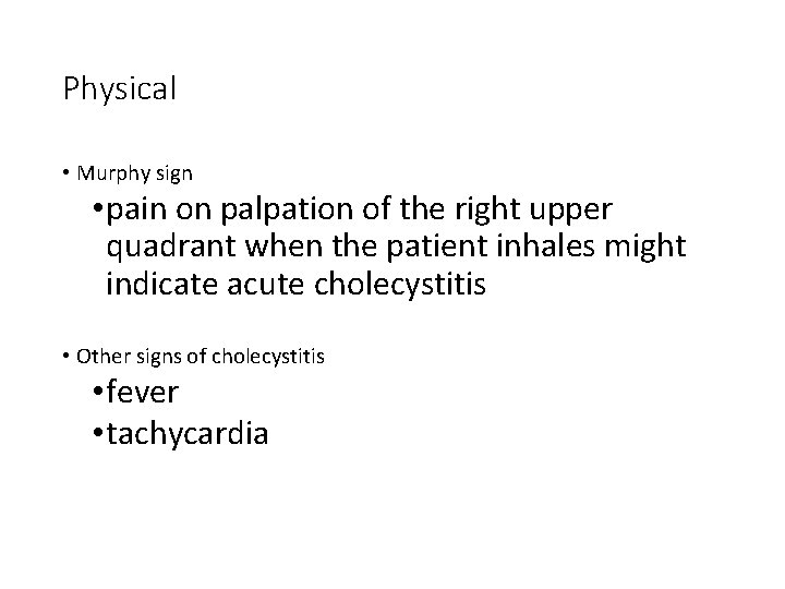 Physical • Murphy sign • pain on palpation of the right upper quadrant when