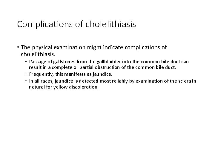 Complications of cholelithiasis • The physical examination might indicate complications of cholelithiasis. • Passage