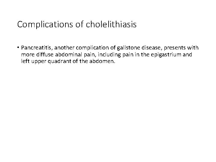 Complications of cholelithiasis • Pancreatitis, another complication of gallstone disease, presents with more diffuse