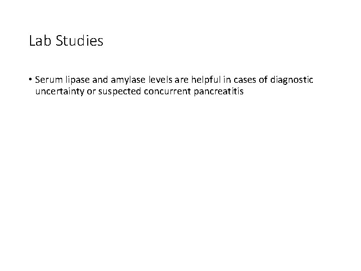 Lab Studies • Serum lipase and amylase levels are helpful in cases of diagnostic