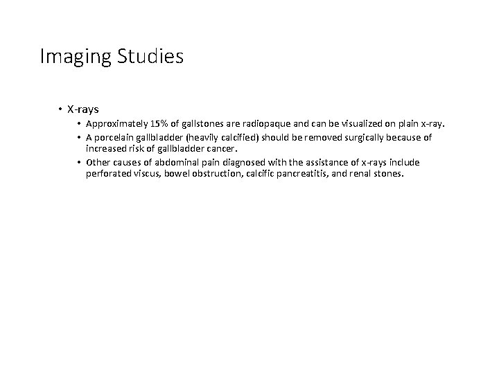 Imaging Studies • X-rays • Approximately 15% of gallstones are radiopaque and can be