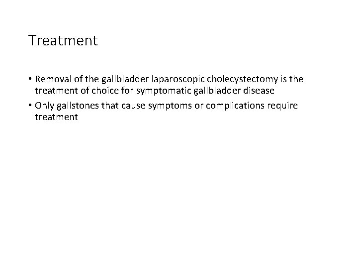 Treatment • Removal of the gallbladder laparoscopic cholecystectomy is the treatment of choice for