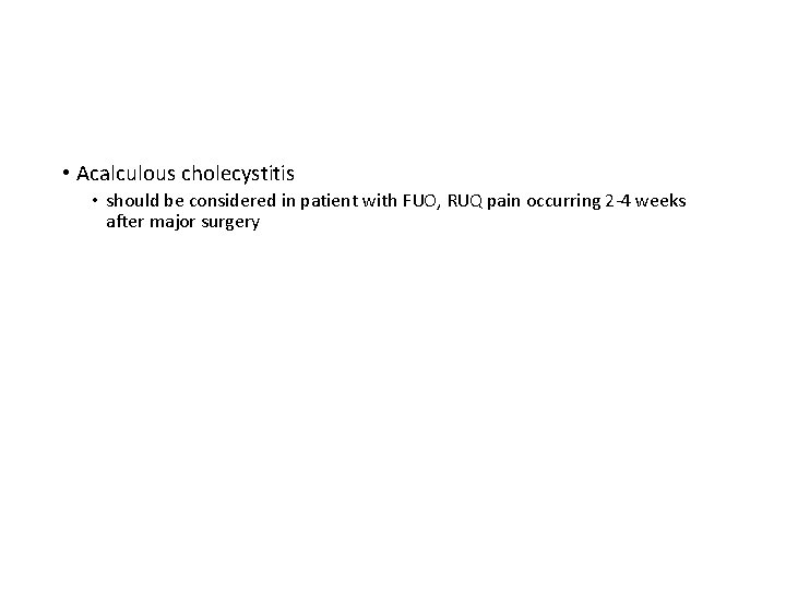  • Acalculous cholecystitis • should be considered in patient with FUO, RUQ pain