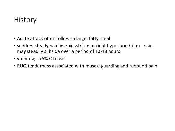 History • Acute attack often follows a large, fatty meal • sudden, steady pain