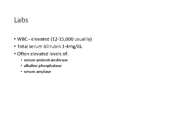 Labs • WBC - elevated (12 -15, 000 usuallly) • Total serum bilirubin 1