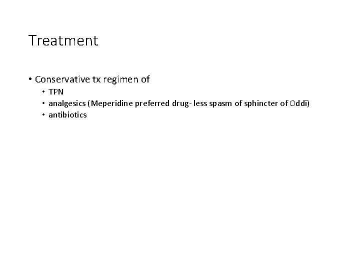 Treatment • Conservative tx regimen of • TPN • analgesics (Meperidine preferred drug- less