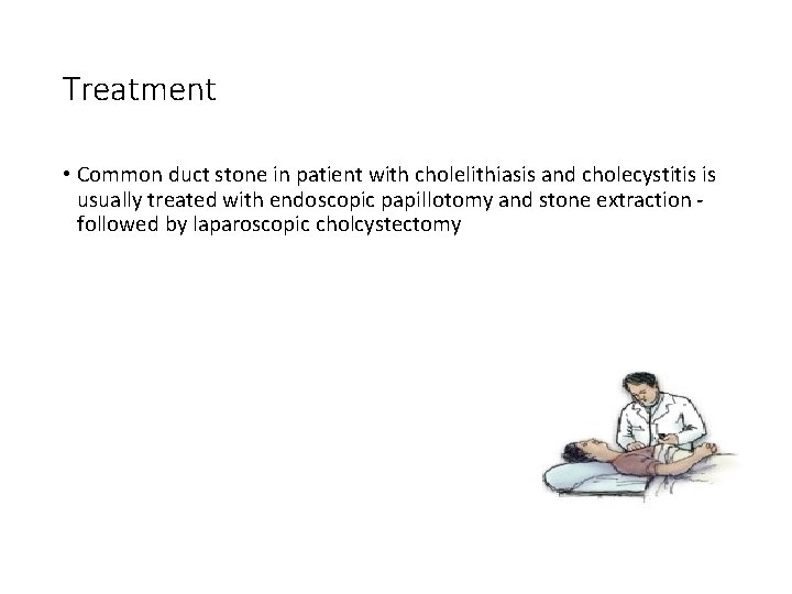 Treatment • Common duct stone in patient with cholelithiasis and cholecystitis is usually treated