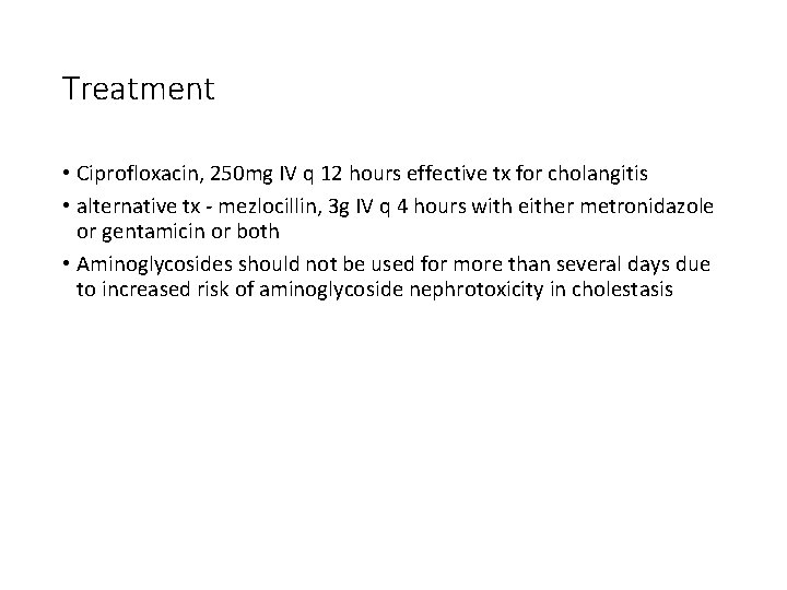 Treatment • Ciprofloxacin, 250 mg IV q 12 hours effective tx for cholangitis •