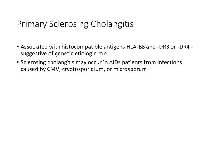 Primary Sclerosing Cholangitis • Associated with histocompatible antigens HLA-B 8 and -DR 3 or