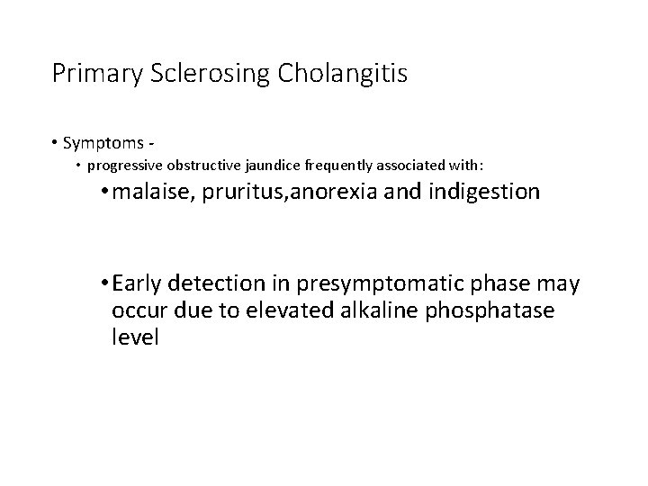 Primary Sclerosing Cholangitis • Symptoms • progressive obstructive jaundice frequently associated with: • malaise,