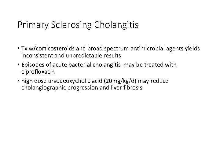 Primary Sclerosing Cholangitis • Tx w/corticosteroids and broad spectrum antimicrobial agents yields inconsistent and