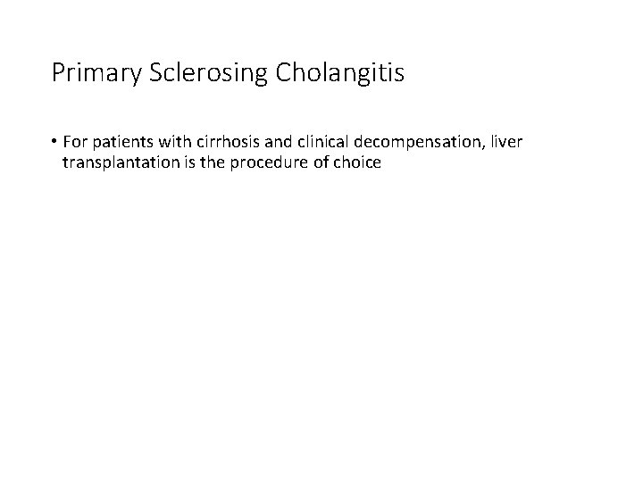 Primary Sclerosing Cholangitis • For patients with cirrhosis and clinical decompensation, liver transplantation is