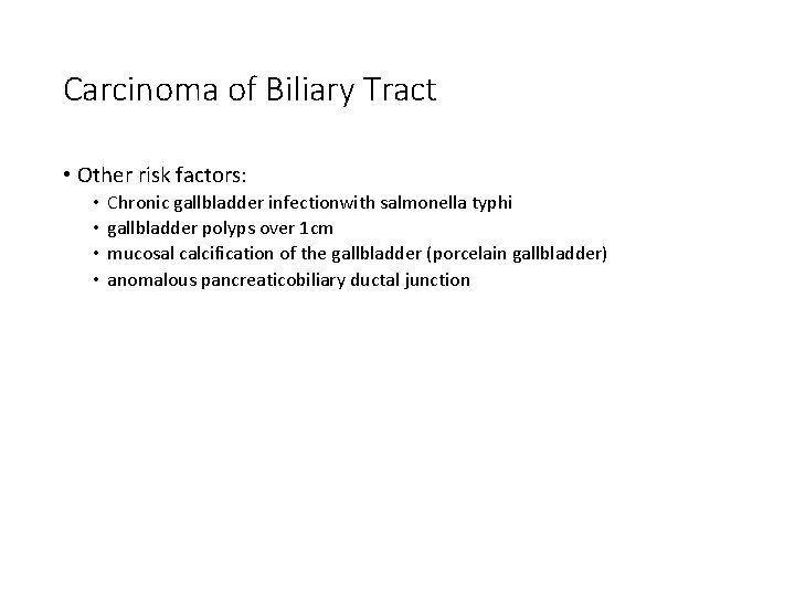 Carcinoma of Biliary Tract • Other risk factors: • • Chronic gallbladder infectionwith salmonella