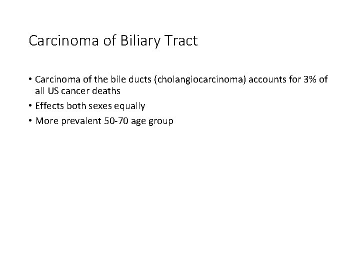Carcinoma of Biliary Tract • Carcinoma of the bile ducts (cholangiocarcinoma) accounts for 3%