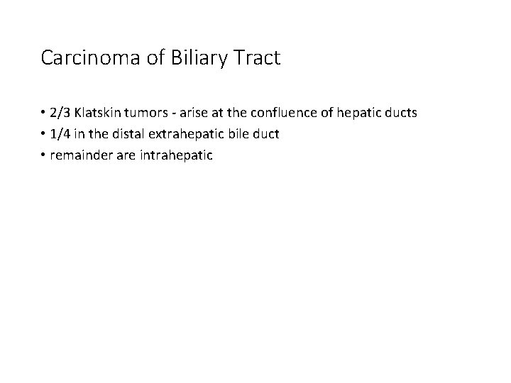 Carcinoma of Biliary Tract • 2/3 Klatskin tumors - arise at the confluence of