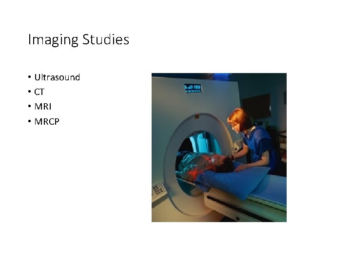 Imaging Studies • Ultrasound • CT • MRI • MRCP 