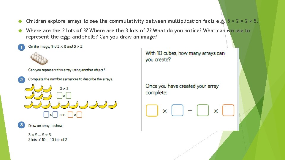  Children explore arrays to see the commutativity between multiplication facts e. g. 5