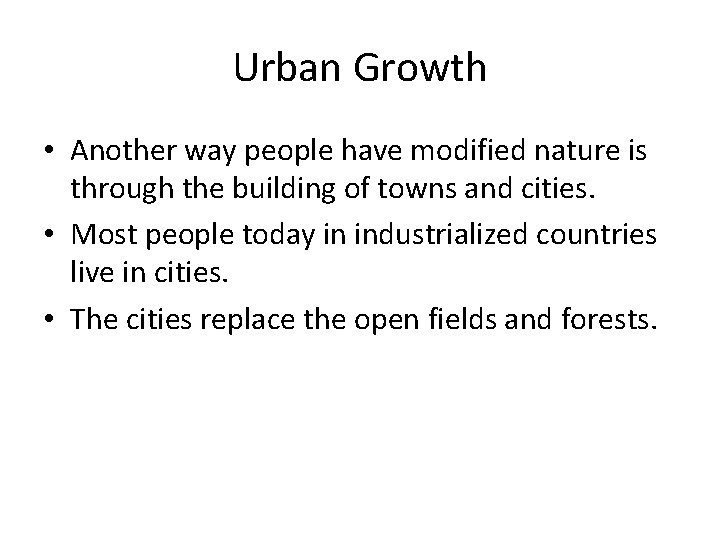 Urban Growth • Another way people have modified nature is through the building of