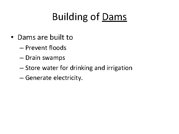Building of Dams • Dams are built to – Prevent floods – Drain swamps