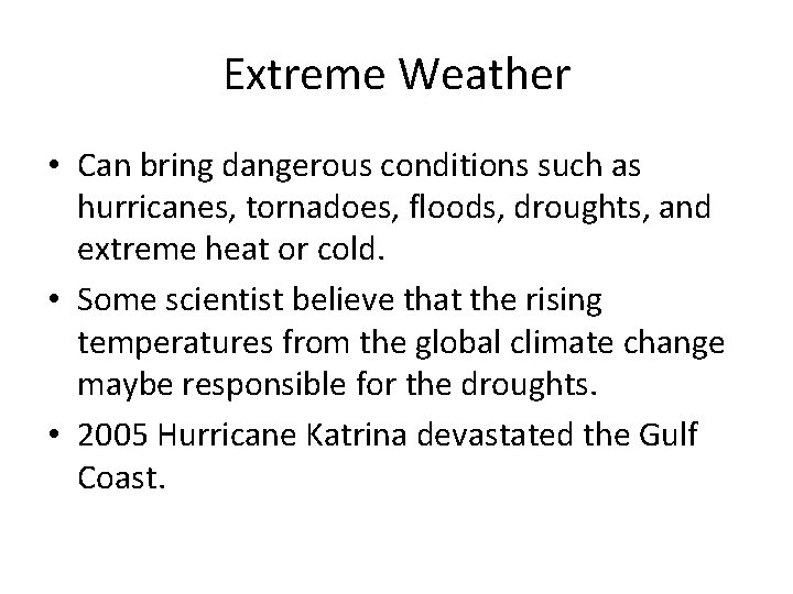 Extreme Weather • Can bring dangerous conditions such as hurricanes, tornadoes, floods, droughts, and