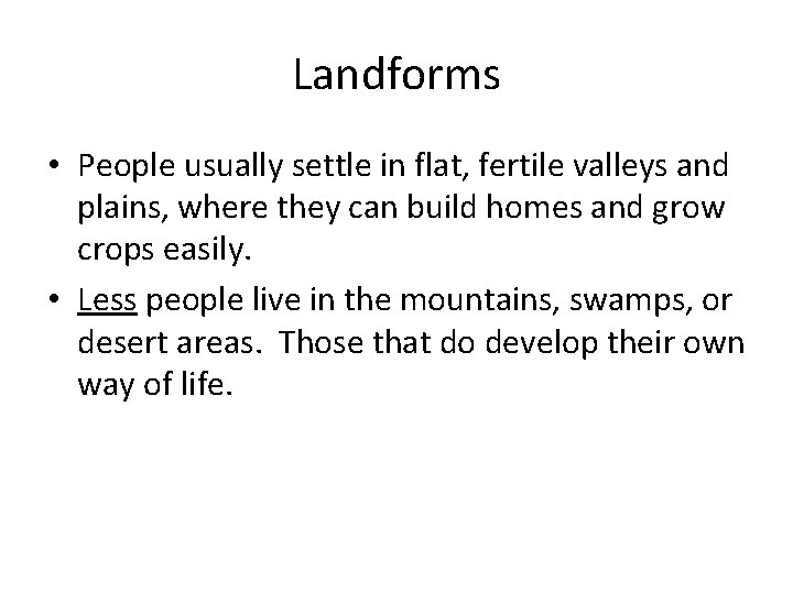 Landforms • People usually settle in flat, fertile valleys and plains, where they can