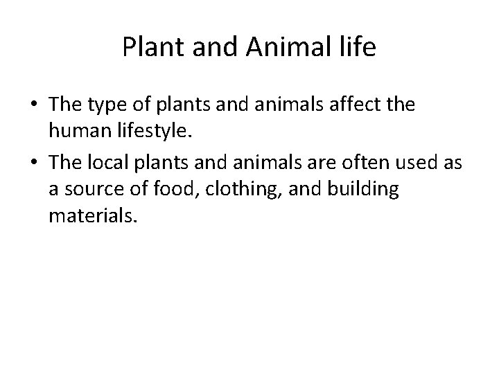 Plant and Animal life • The type of plants and animals affect the human