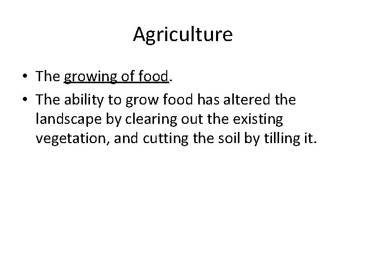Agriculture • The growing of food. • The ability to grow food has altered
