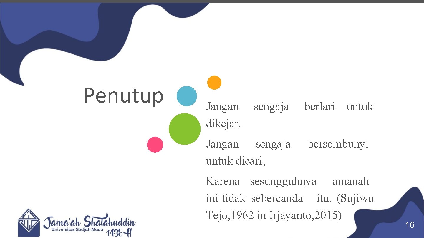 Penutup Jangan dikejar, sengaja Jangan sengaja untuk dicari, berlari untuk bersembunyi Karena sesungguhnya amanah