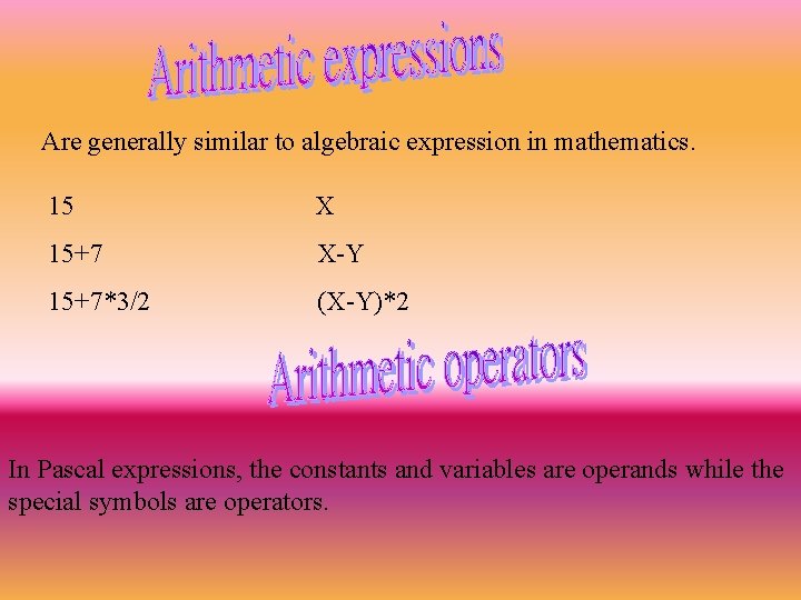 Are generally similar to algebraic expression in mathematics. 15 X 15+7 X-Y 15+7*3/2 (X-Y)*2