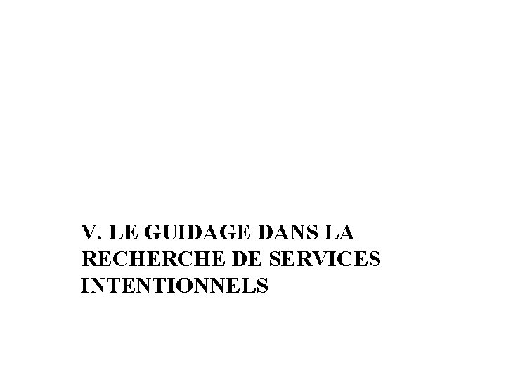 V. LE GUIDAGE DANS LA RECHERCHE DE SERVICES INTENTIONNELS 