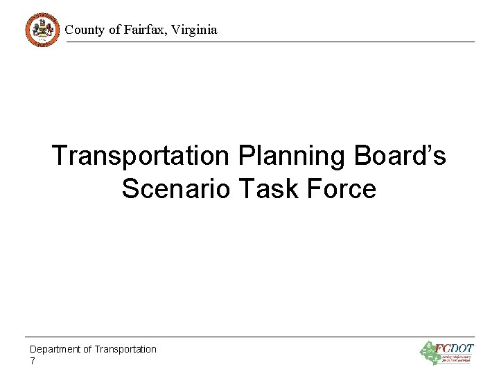 County of Fairfax, Virginia Transportation Planning Board’s Scenario Task Force Department of Transportation 7