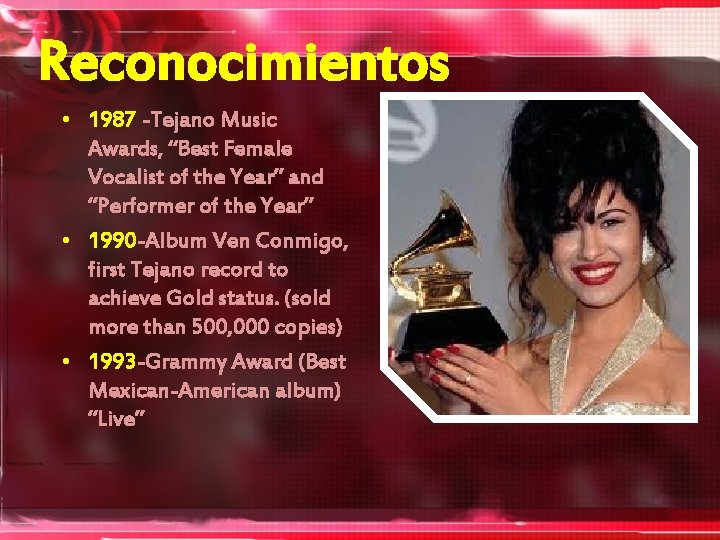 Reconocimientos • 1987 -Tejano Music Awards, “Best Female Vocalist of the Year” and “Performer