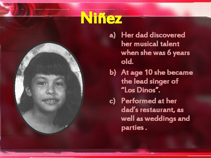 Niñez a) Her dad discovered her musical talent when she was 6 years old.