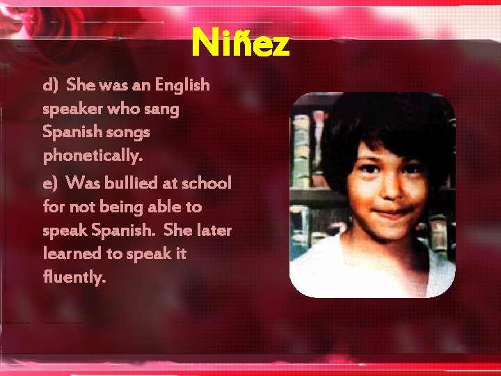 Niñez d) She was an English speaker who sang Spanish songs phonetically. e) Was