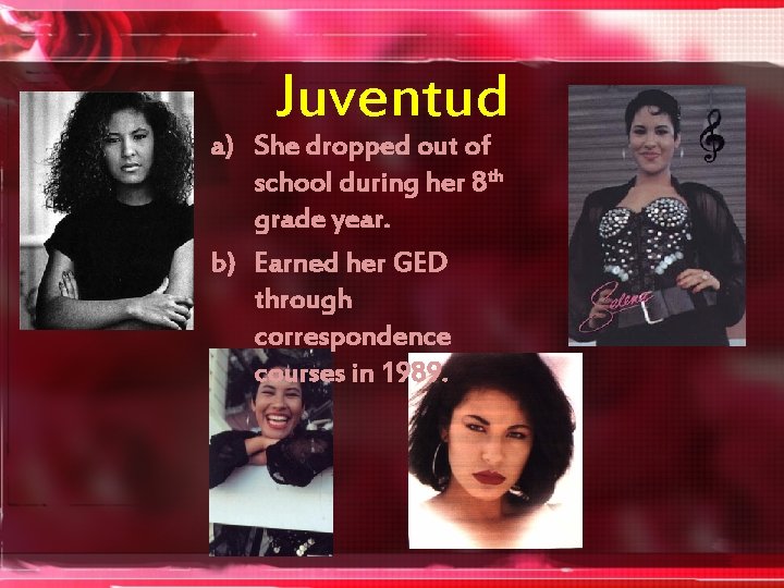 Juventud a) She dropped out of school during her 8 th grade year. b)