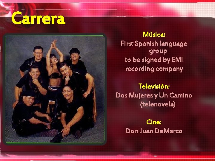 Carrera Música: First Spanish language group to be signed by EMI recording company Televisión: