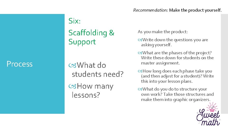 Recommendation: Make the product yourself. Six: Scaffolding & Support Process What do students need?