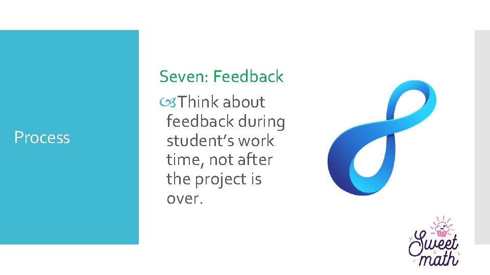 Process Seven: Feedback Think about feedback during student’s work time, not after the project