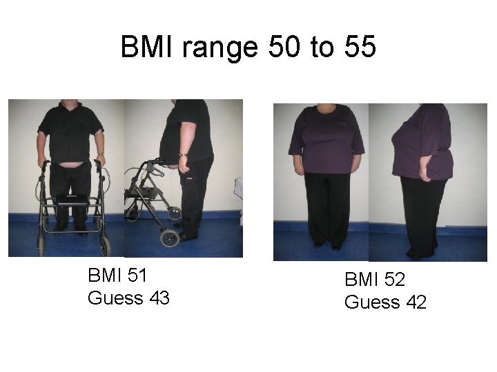 BMI range 50 to 55 BMI 51 Guess 43 BMI 52 Guess 42 