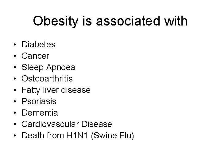 Obesity is associated with • • • Diabetes Cancer Sleep Apnoea Osteoarthritis Fatty liver